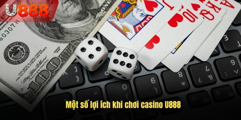 Lợi ích khi tham gia casino U888