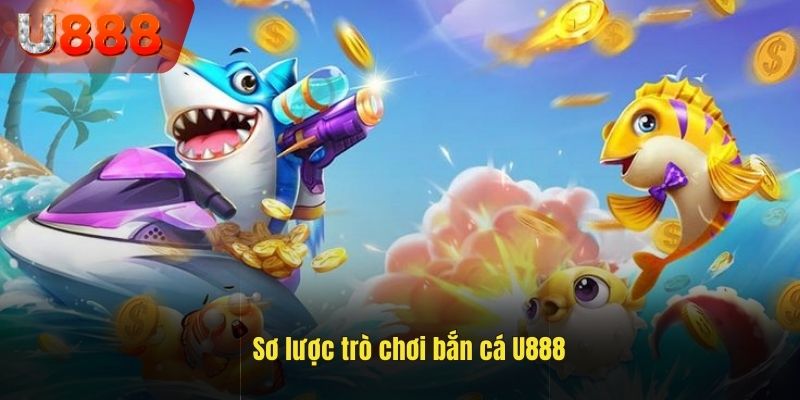 Giới thiệu về bắn cá U888